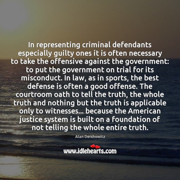 In representing criminal defendants especially guilty ones it is often necessary to Alan Dershowitz Picture Quote