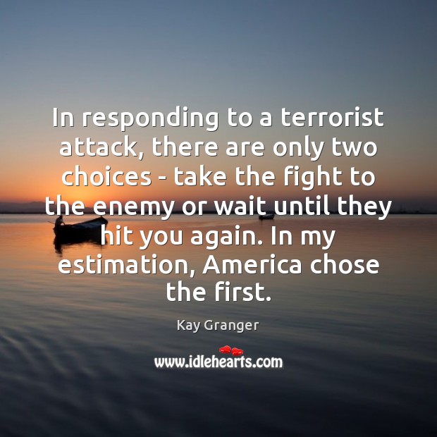 In responding to a terrorist attack, there are only two choices – Kay Granger Picture Quote