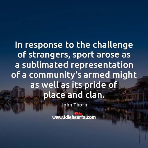In response to the challenge of strangers, sport arose as a sublimated Image