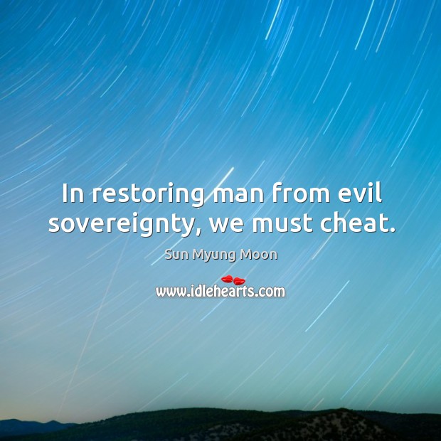 In restoring man from evil sovereignty, we must cheat. Cheating Quotes Image