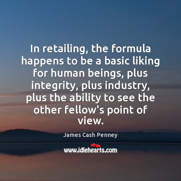 In retailing, the formula happens to be a basic liking for human James Cash Penney Picture Quote