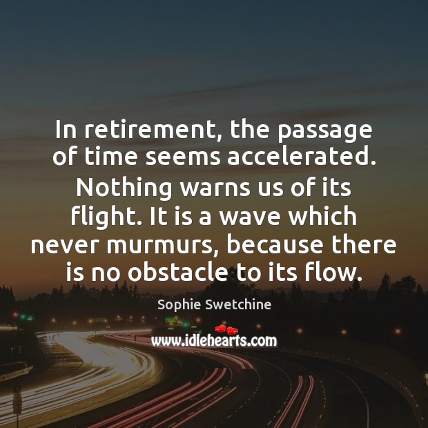 In retirement, the passage of time seems accelerated. Nothing warns us of Sophie Swetchine Picture Quote