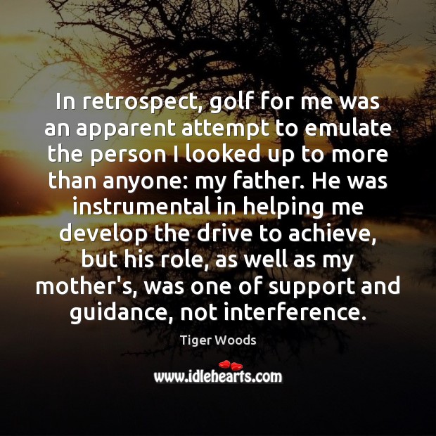 In retrospect, golf for me was an apparent attempt to emulate the Tiger Woods Picture Quote