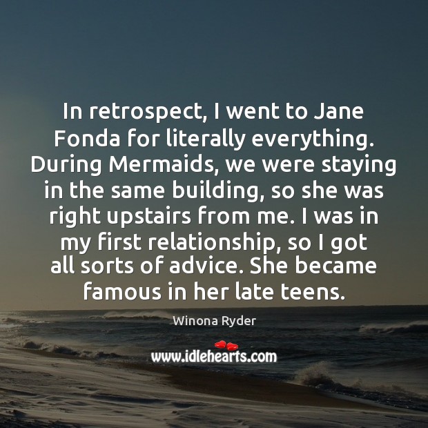 In retrospect, I went to Jane Fonda for literally everything. During Mermaids, Winona Ryder Picture Quote