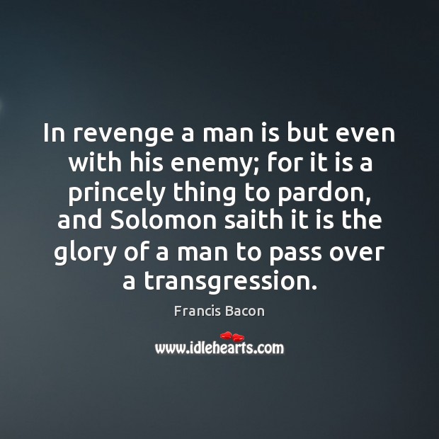 In revenge a man is but even with his enemy; for it Francis Bacon Picture Quote