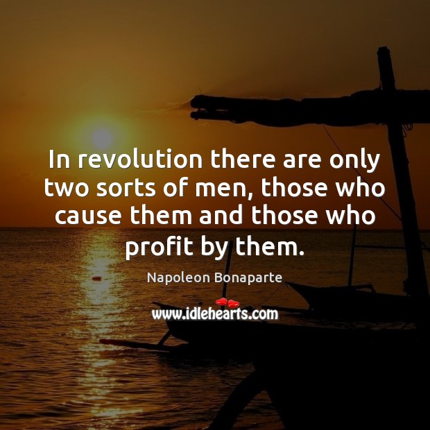 In revolution there are only two sorts of men, those who cause Napoleon Bonaparte Picture Quote
