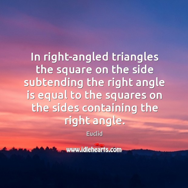 In right-angled triangles the square on the side subtending the right angle Euclid Picture Quote
