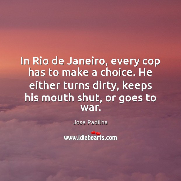 In Rio de Janeiro, every cop has to make a choice. He Jose Padilha Picture Quote