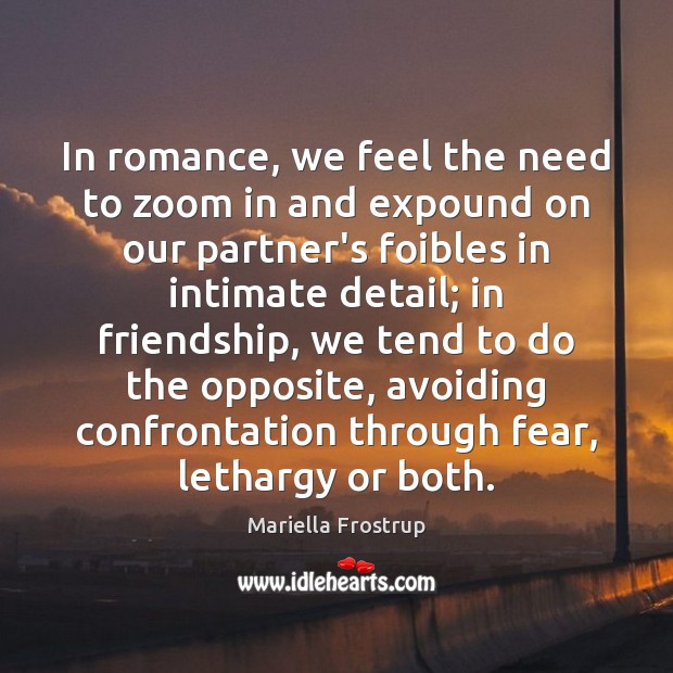 In romance, we feel the need to zoom in and expound on Mariella Frostrup Picture Quote