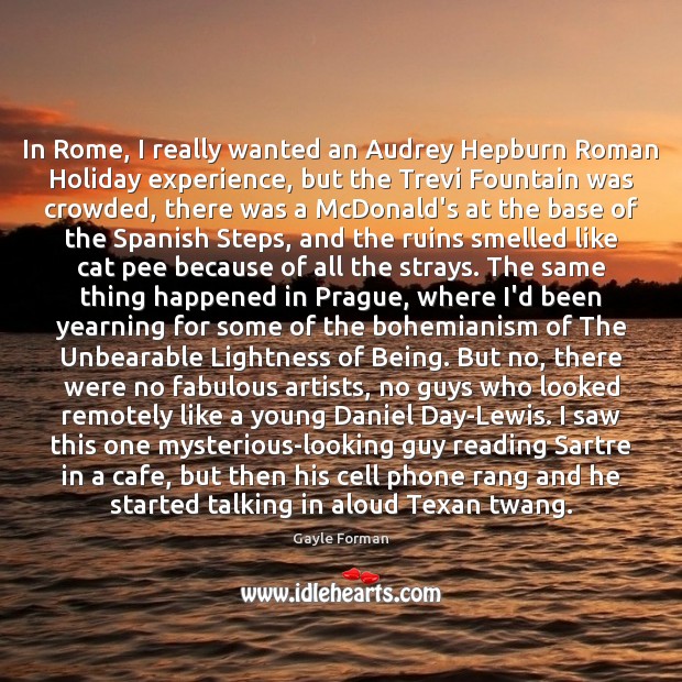 In Rome, I really wanted an Audrey Hepburn Roman Holiday experience, but Gayle Forman Picture Quote