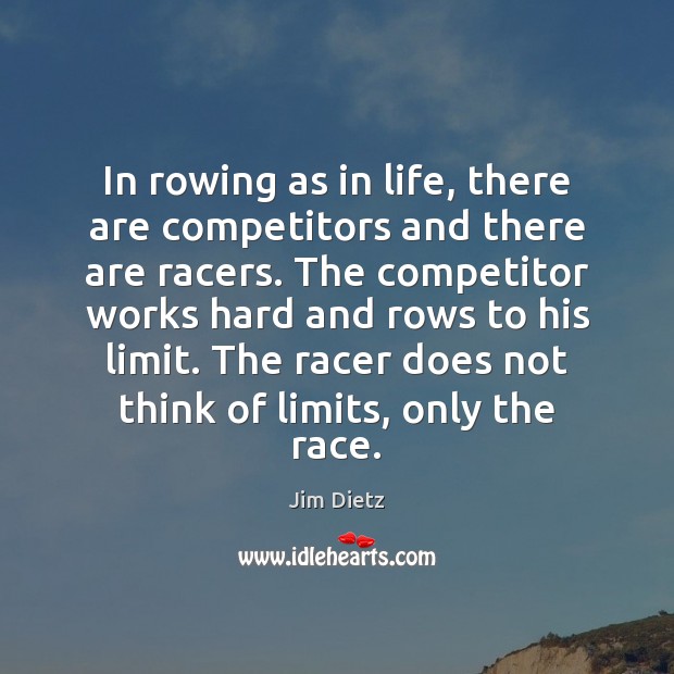 In rowing as in life, there are competitors and there are racers. Jim Dietz Picture Quote