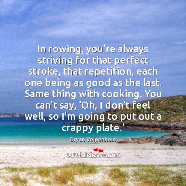 In rowing, you’re always striving for that perfect stroke, that repetition, each Bryan Volpenhein Picture Quote