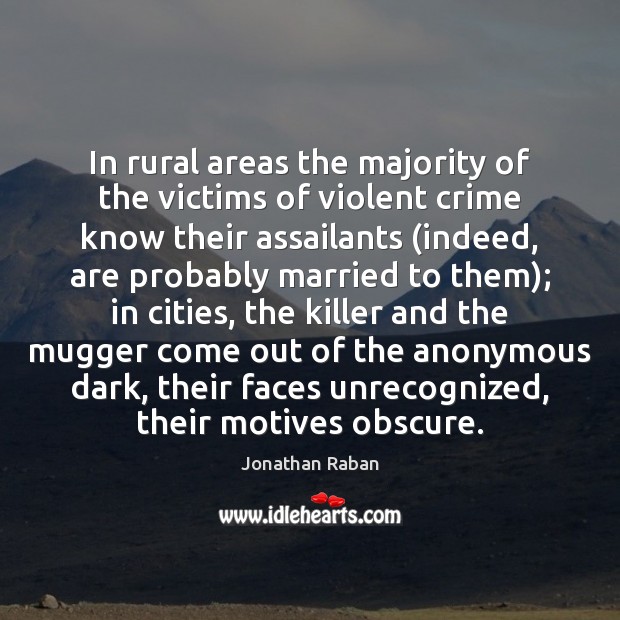 In rural areas the majority of the victims of violent crime know Jonathan Raban Picture Quote