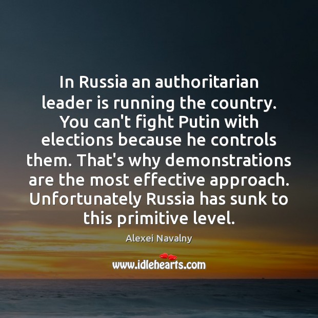 In Russia an authoritarian leader is running the country. You can’t fight Alexei Navalny Picture Quote