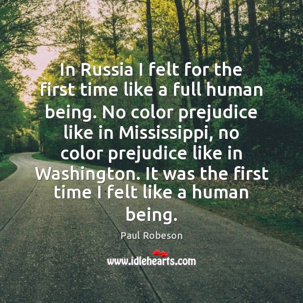 In Russia I felt for the first time like a full human Paul Robeson Picture Quote