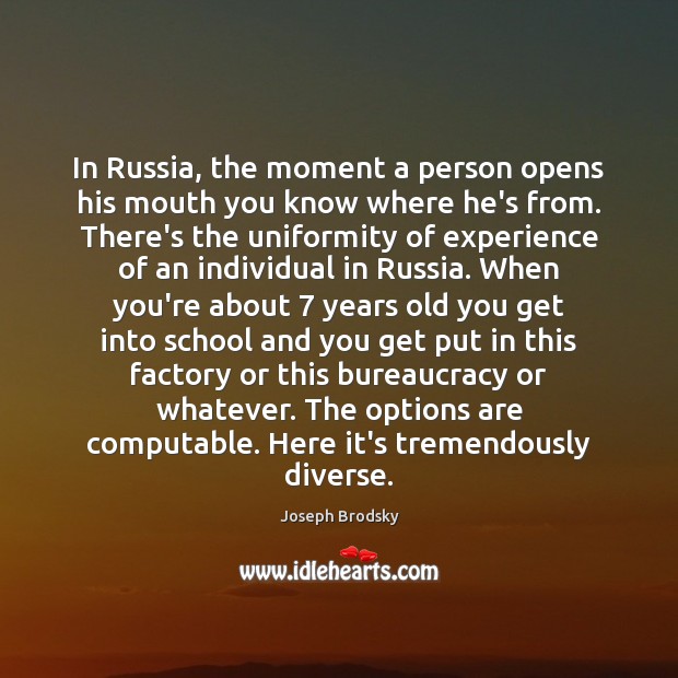 In Russia, the moment a person opens his mouth you know where Joseph Brodsky Picture Quote