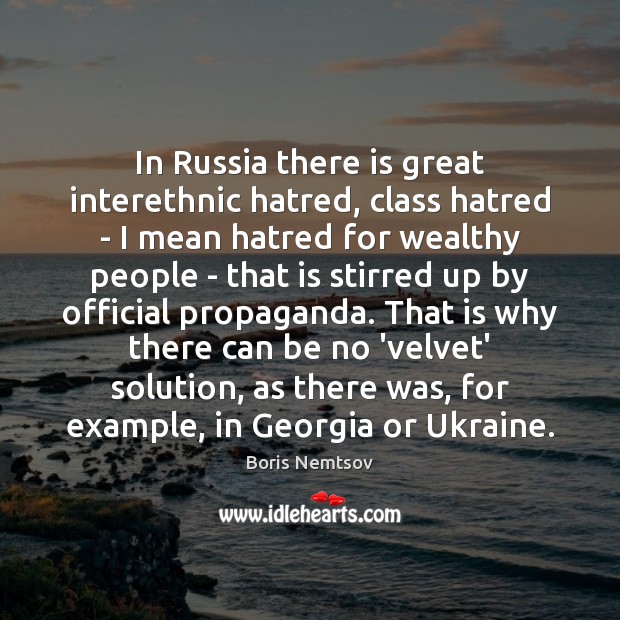 In Russia there is great interethnic hatred, class hatred – I mean Image