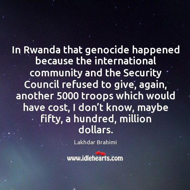 In rwanda that genocide happened because the international community and Lakhdar Brahimi Picture Quote
