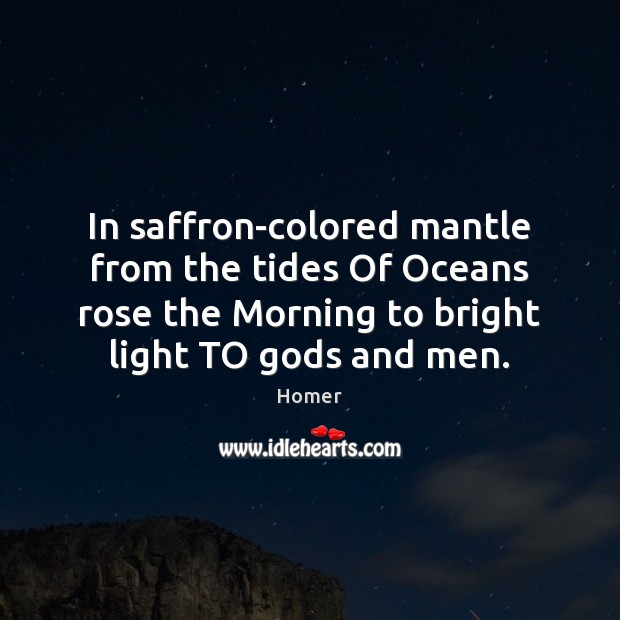 In saffron-colored mantle from the tides Of Oceans rose the Morning to Image