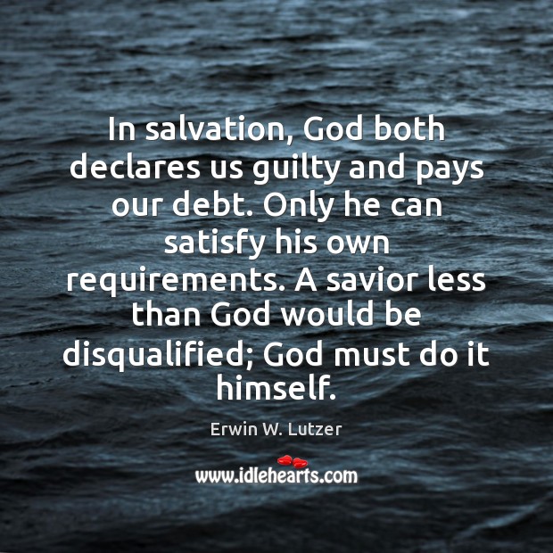 In salvation, God both declares us guilty and pays our debt. Only Erwin W. Lutzer Picture Quote