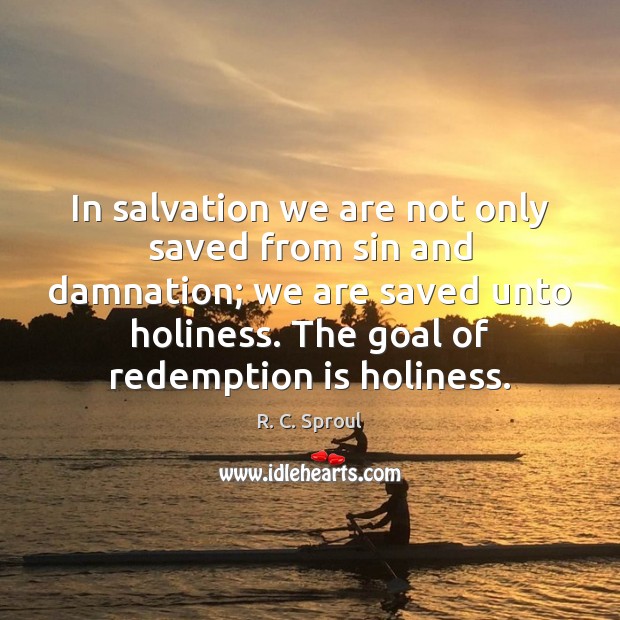 In salvation we are not only saved from sin and damnation; we R. C. Sproul Picture Quote
