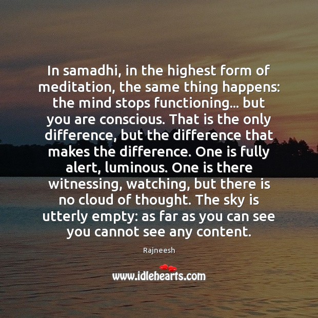 In samadhi, in the highest form of meditation, the same thing happens: Image