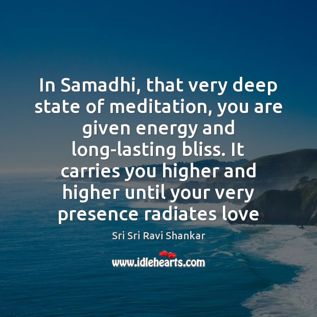 In Samadhi, that very deep state of meditation, you are given energy Image