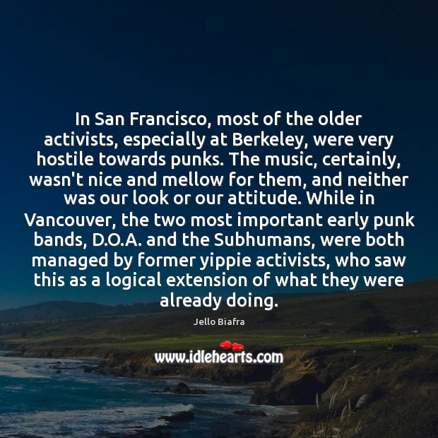 In San Francisco, most of the older activists, especially at Berkeley, were Jello Biafra Picture Quote