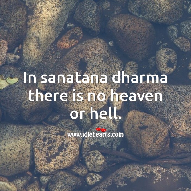 In sanatana dharma there is no heaven or hell. Picture Quotes Image