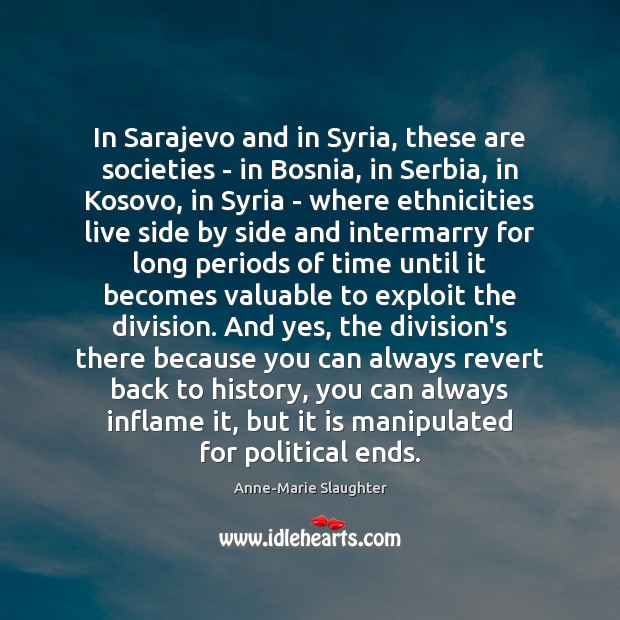 In Sarajevo and in Syria, these are societies – in Bosnia, in Anne-Marie Slaughter Picture Quote
