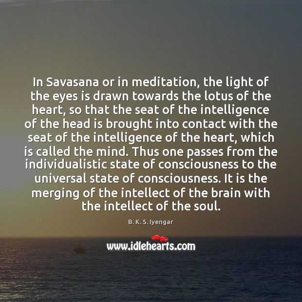 In Savasana or in meditation, the light of the eyes is drawn B. K. S. Iyengar Picture Quote