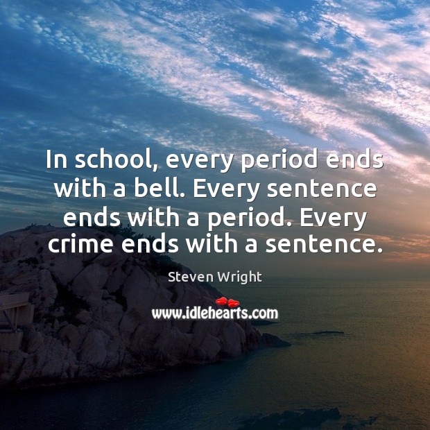 In school, every period ends with a bell. Every sentence ends with Steven Wright Picture Quote