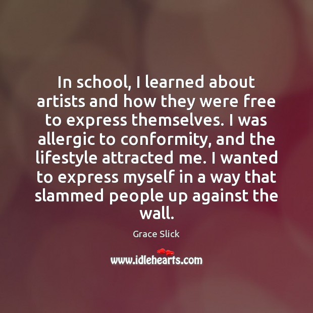 In school, I learned about artists and how they were free to Grace Slick Picture Quote
