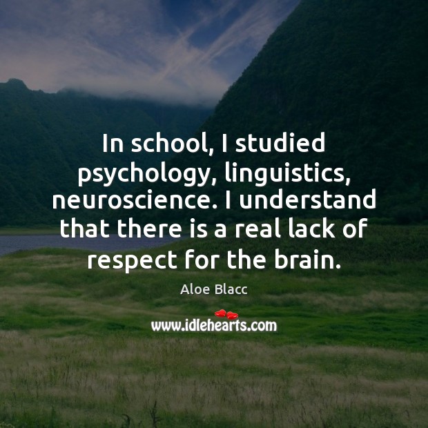 In school, I studied psychology, linguistics, neuroscience. I understand that there is Image