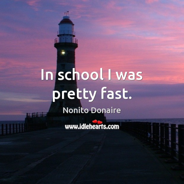 In school I was pretty fast. Nonito Donaire Picture Quote