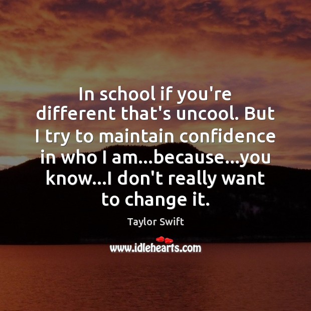 In school if you’re different that’s uncool. But I try to maintain Confidence Quotes Image