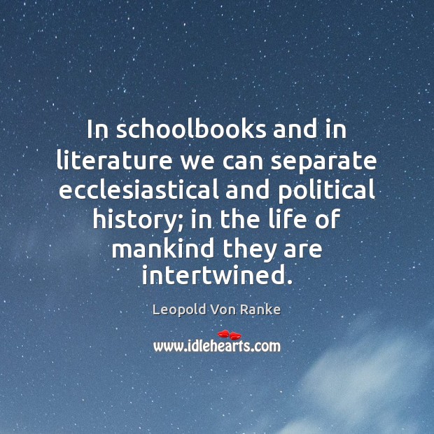 In schoolbooks and in literature we can separate ecclesiastical and political history; Leopold Von Ranke Picture Quote