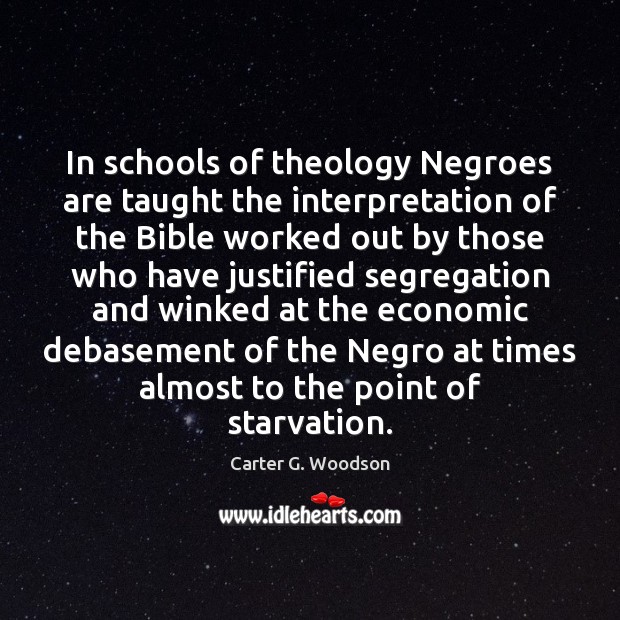 In schools of theology Negroes are taught the interpretation of the Bible Carter G. Woodson Picture Quote