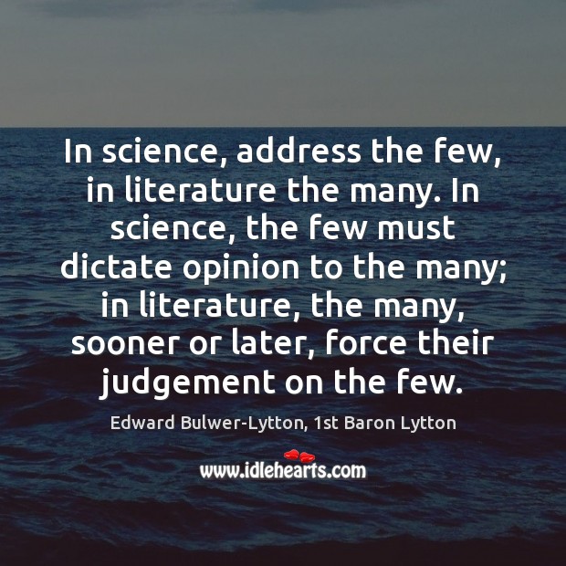 In science, address the few, in literature the many. In science, the Edward Bulwer-Lytton, 1st Baron Lytton Picture Quote