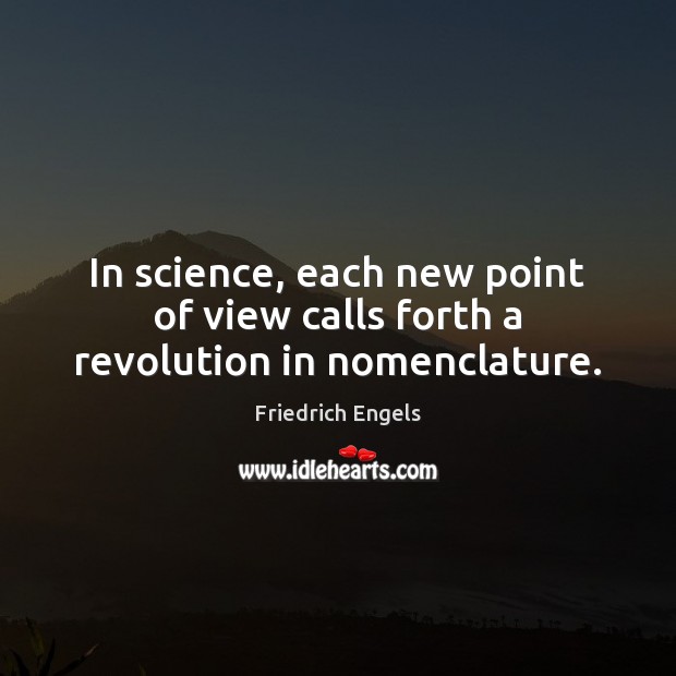 In science, each new point of view calls forth a revolution in nomenclature. Friedrich Engels Picture Quote