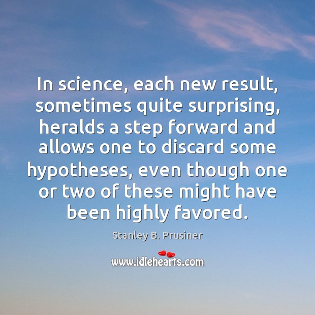 In science, each new result, sometimes quite surprising, heralds a step forward Stanley B. Prusiner Picture Quote