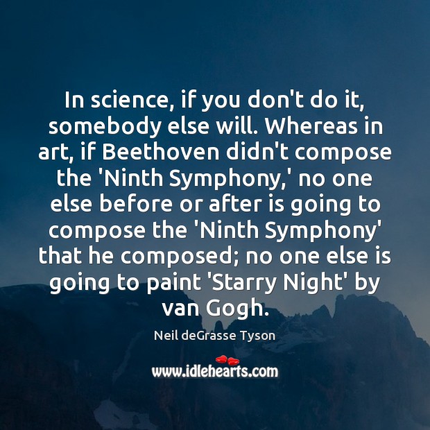 In science, if you don’t do it, somebody else will. Whereas in Neil deGrasse Tyson Picture Quote