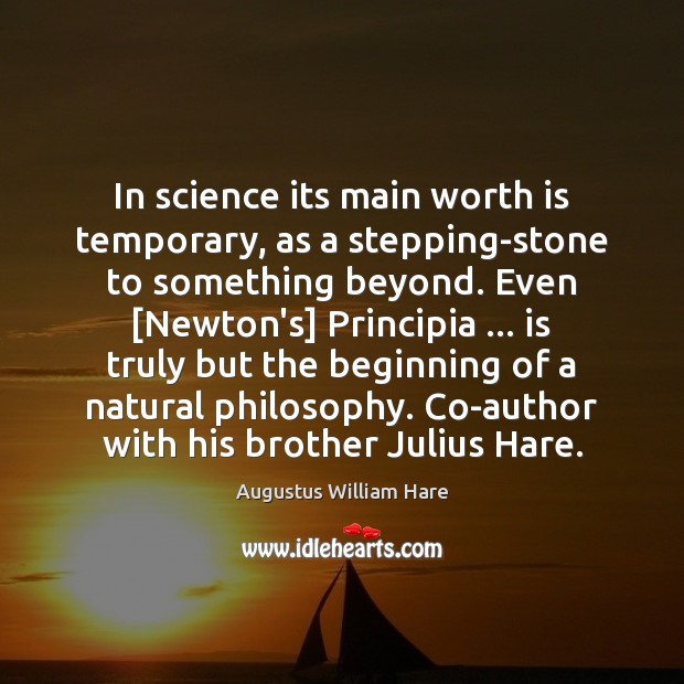 In science its main worth is temporary, as a stepping-stone to something Augustus William Hare Picture Quote