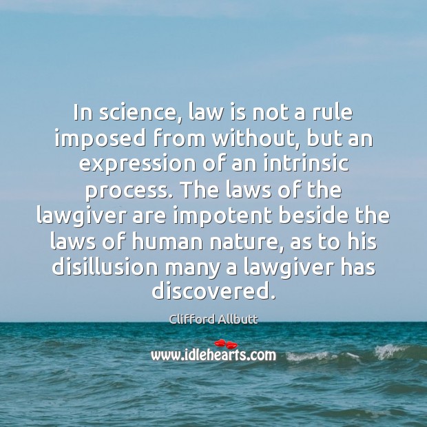 In science, law is not a rule imposed from without, but an Clifford Allbutt Picture Quote