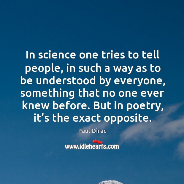 In science one tries to tell people, in such a way as to be understood by everyone Paul Dirac Picture Quote