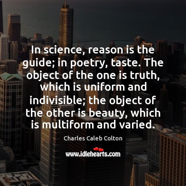 In science, reason is the guide; in poetry, taste. The object of Charles Caleb Colton Picture Quote