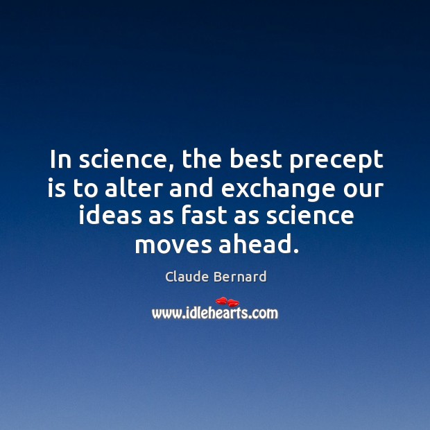 In science, the best precept is to alter and exchange our ideas Image