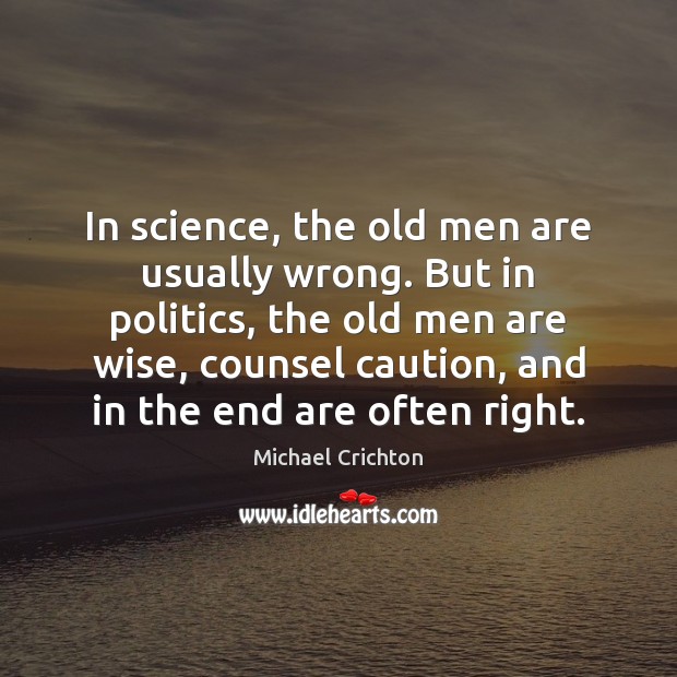 In science, the old men are usually wrong. But in politics, the Wise Quotes Image