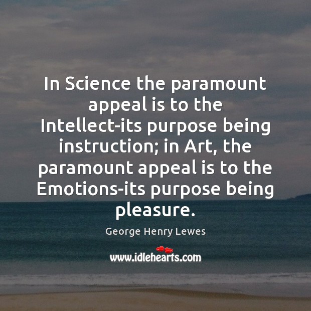 In Science the paramount appeal is to the Intellect-its purpose being instruction; Image