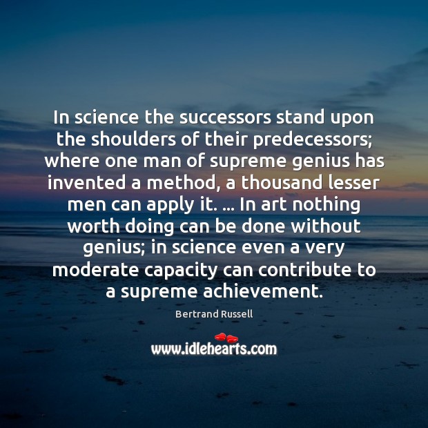 In science the successors stand upon the shoulders of their predecessors; where 